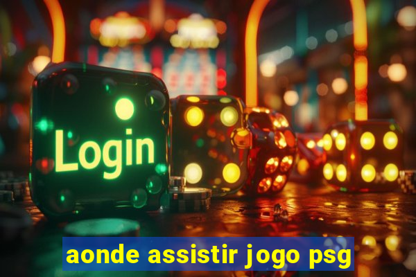 aonde assistir jogo psg