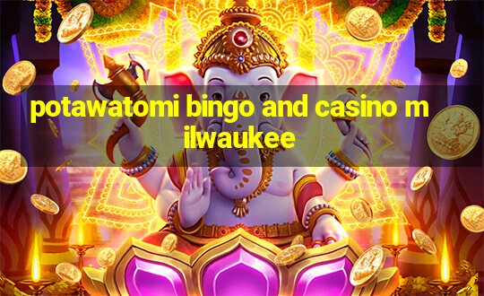 potawatomi bingo and casino milwaukee