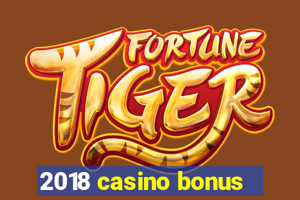 2018 casino bonus