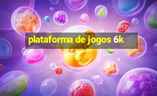 plataforma de jogos 6k