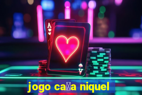 jogo ca莽a niquel