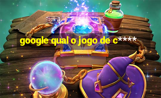 google qual o jogo de c****