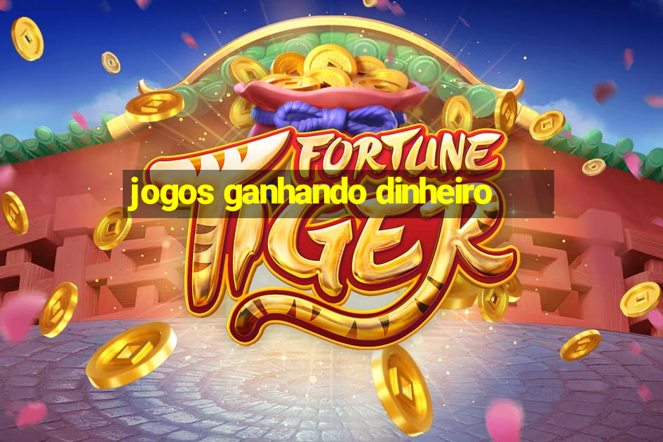 jogos ganhando dinheiro