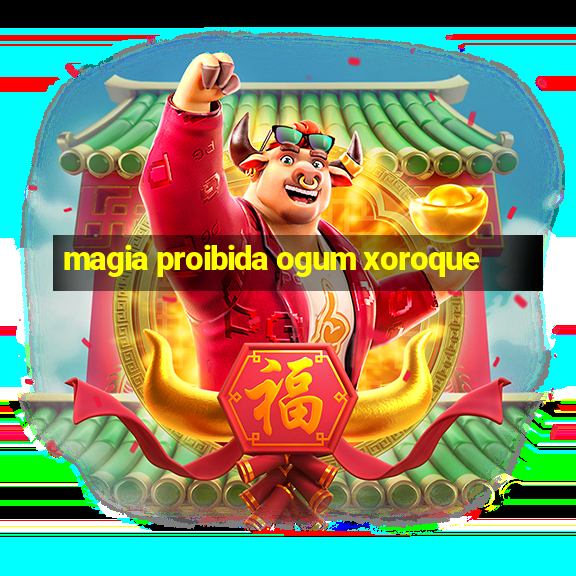 magia proibida ogum xoroque