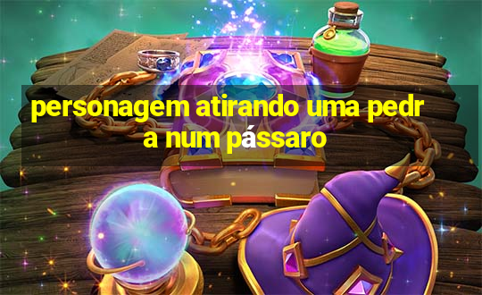 personagem atirando uma pedra num pássaro