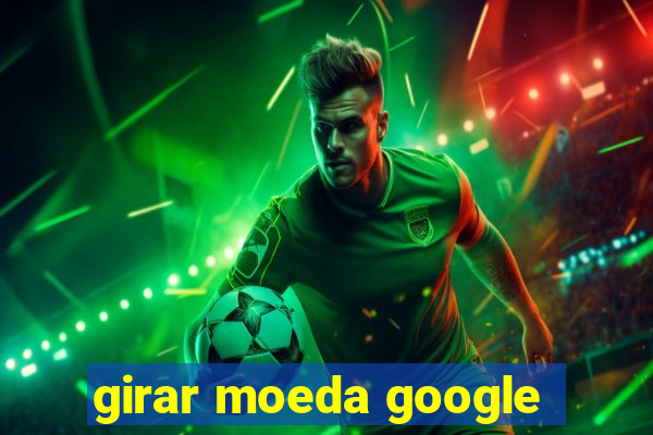 girar moeda google