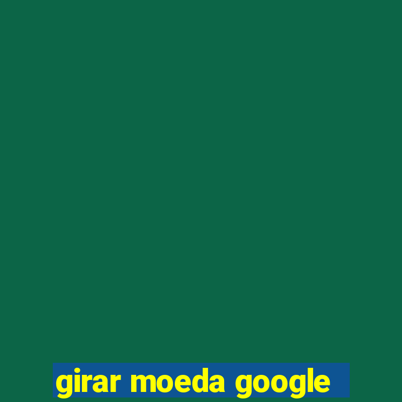 girar moeda google