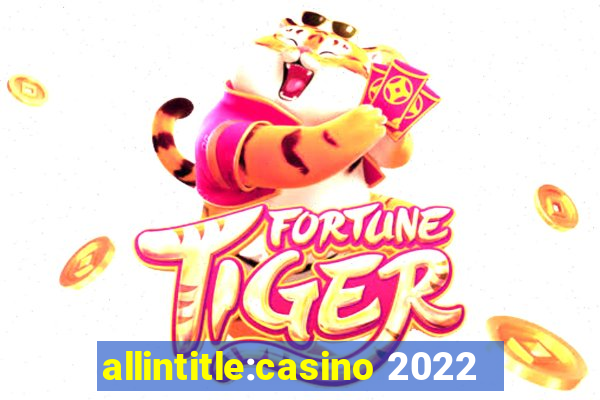 allintitle:casino 2022