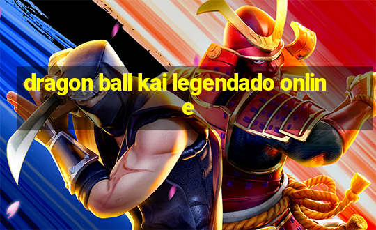 dragon ball kai legendado online