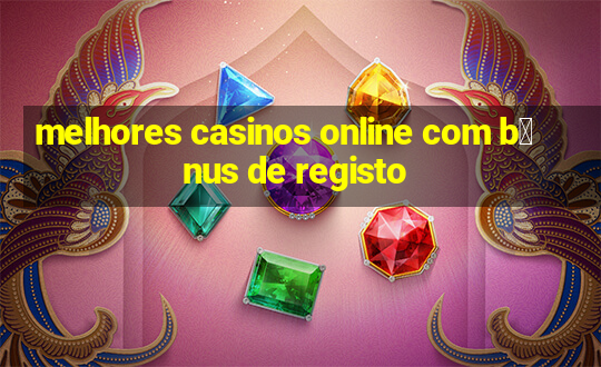 melhores casinos online com b么nus de registo