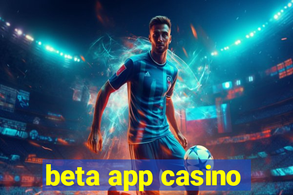 beta app casino