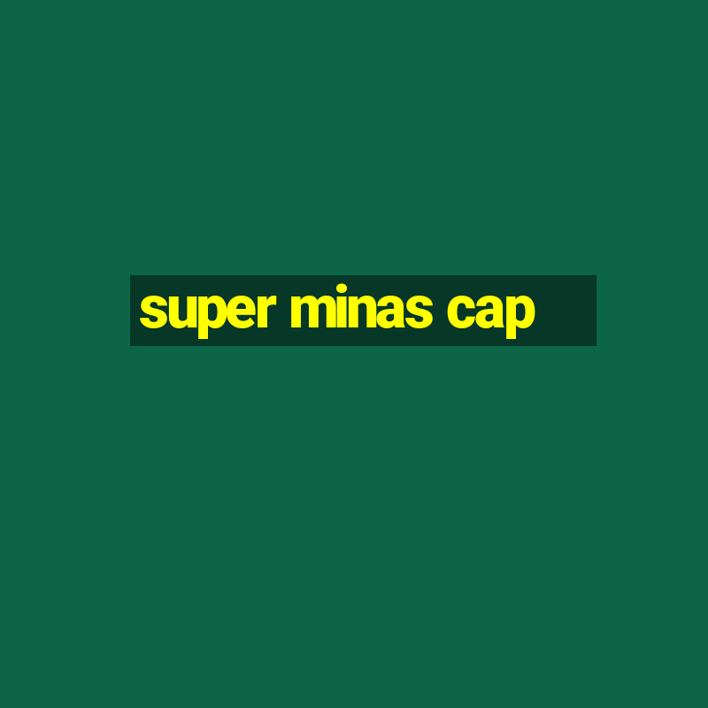 super minas cap