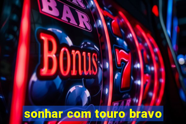 sonhar com touro bravo