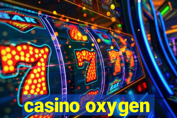 casino oxygen