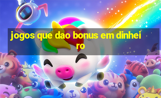 jogos que dao bonus em dinheiro