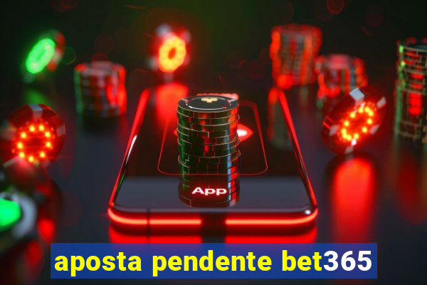 aposta pendente bet365