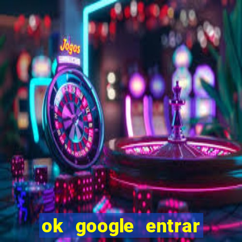 ok google entrar no jogo de c****