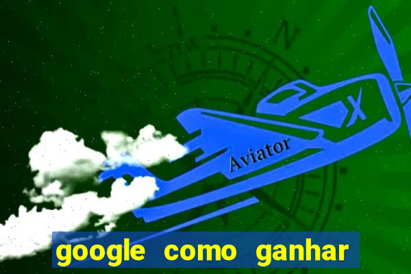 google como ganhar dinheiro de graça