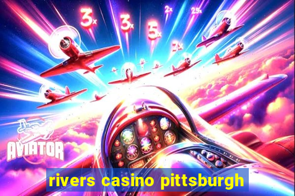 rivers casino pittsburgh