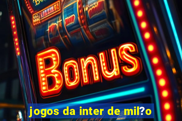 jogos da inter de mil?o