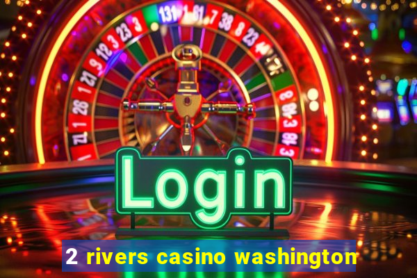 2 rivers casino washington