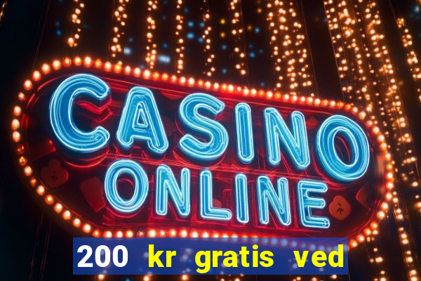 200 kr gratis ved registrering casino