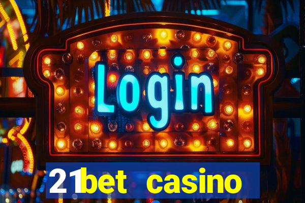 21bet casino ho?geldin bonusu