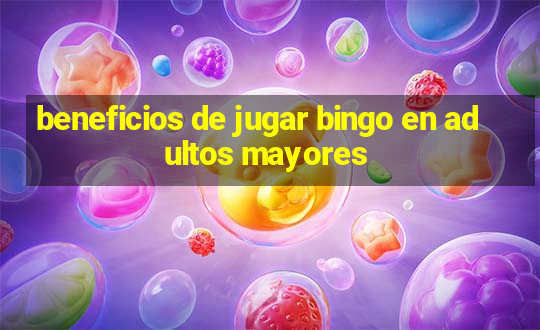 beneficios de jugar bingo en adultos mayores