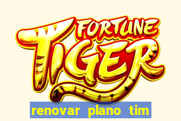 renovar plano tim beta antes do prazo