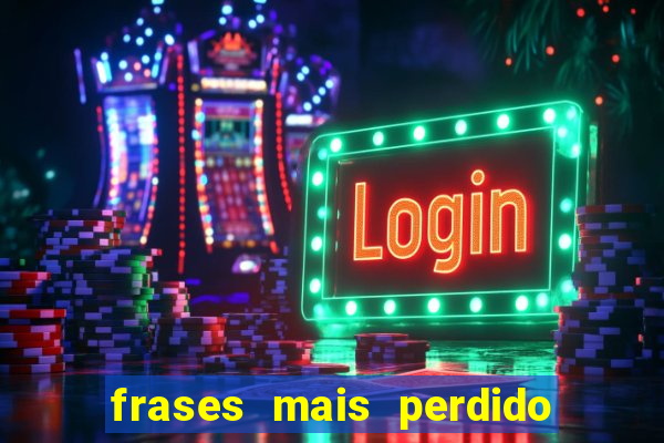 frases mais perdido que surdo em bingo