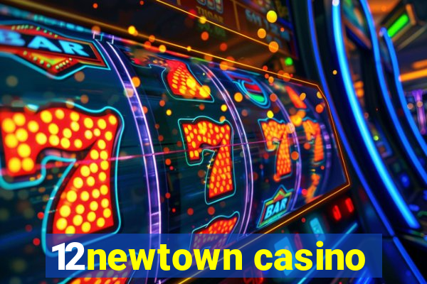 12newtown casino