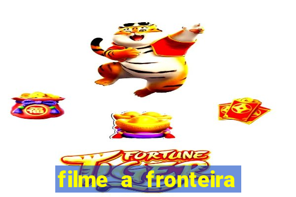 filme a fronteira 2007 completo dublado