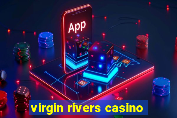 virgin rivers casino