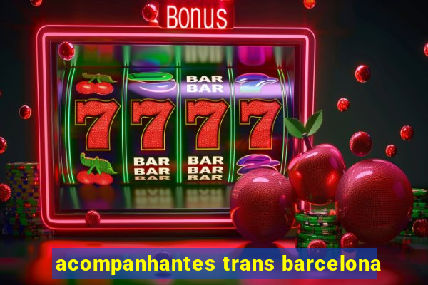 acompanhantes trans barcelona