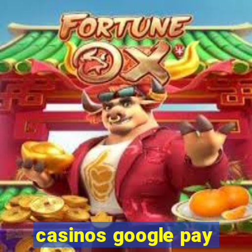 casinos google pay