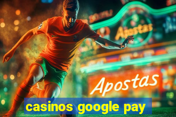 casinos google pay