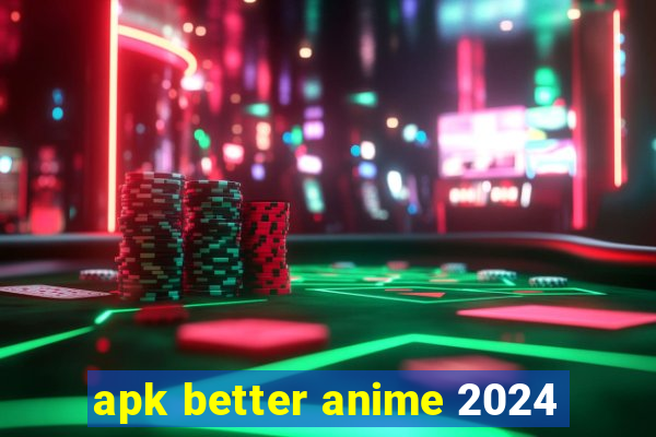 apk better anime 2024