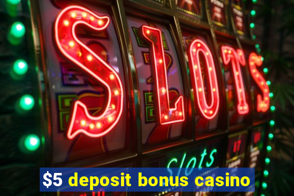 $5 deposit bonus casino