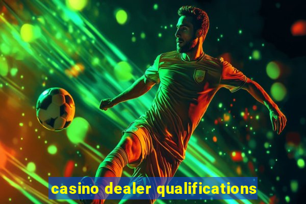 casino dealer qualifications