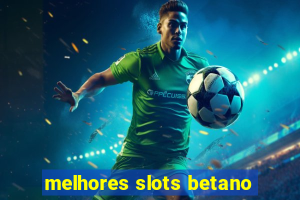 melhores slots betano