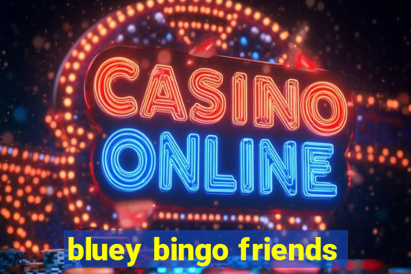 bluey bingo friends