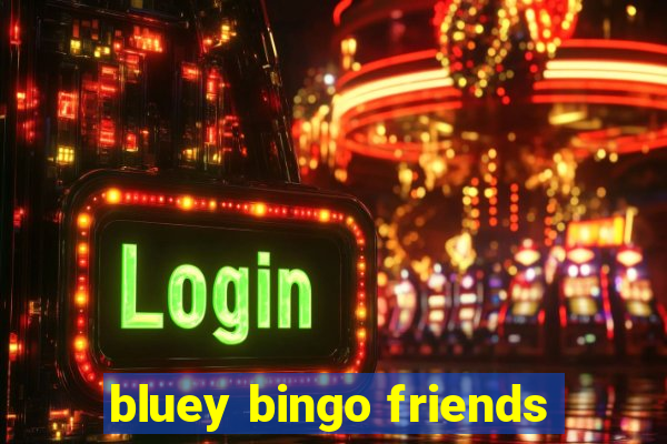 bluey bingo friends