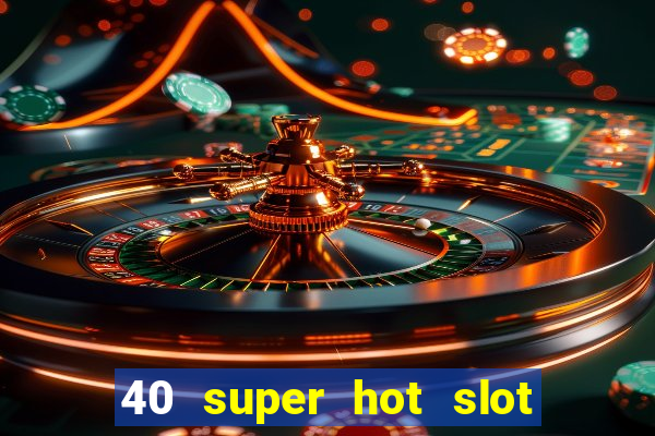 40 super hot slot game free